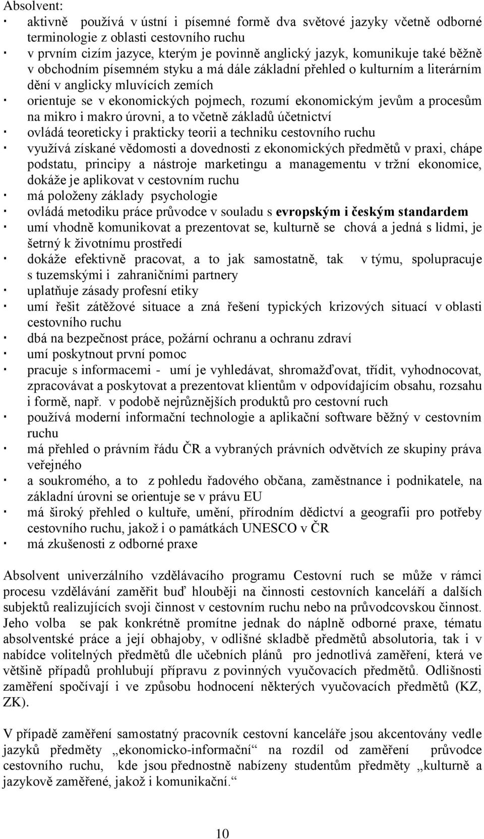 i makro úrovni, a to včetně základů účetnictví ovládá teoreticky i prakticky teorii a techniku cestovního ruchu využívá získané vědomosti a dovednosti z ekonomických předmětů v praxi, chápe podstatu,