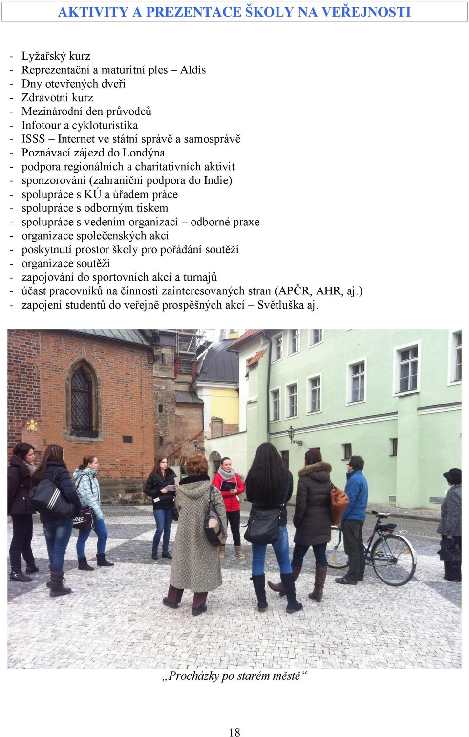 práce - spolupráce s odborným tiskem - spolupráce s vedením organizací odborné praxe - organizace společenských akcí - poskytnutí prostor školy pro pořádání soutěží - organizace soutěží -