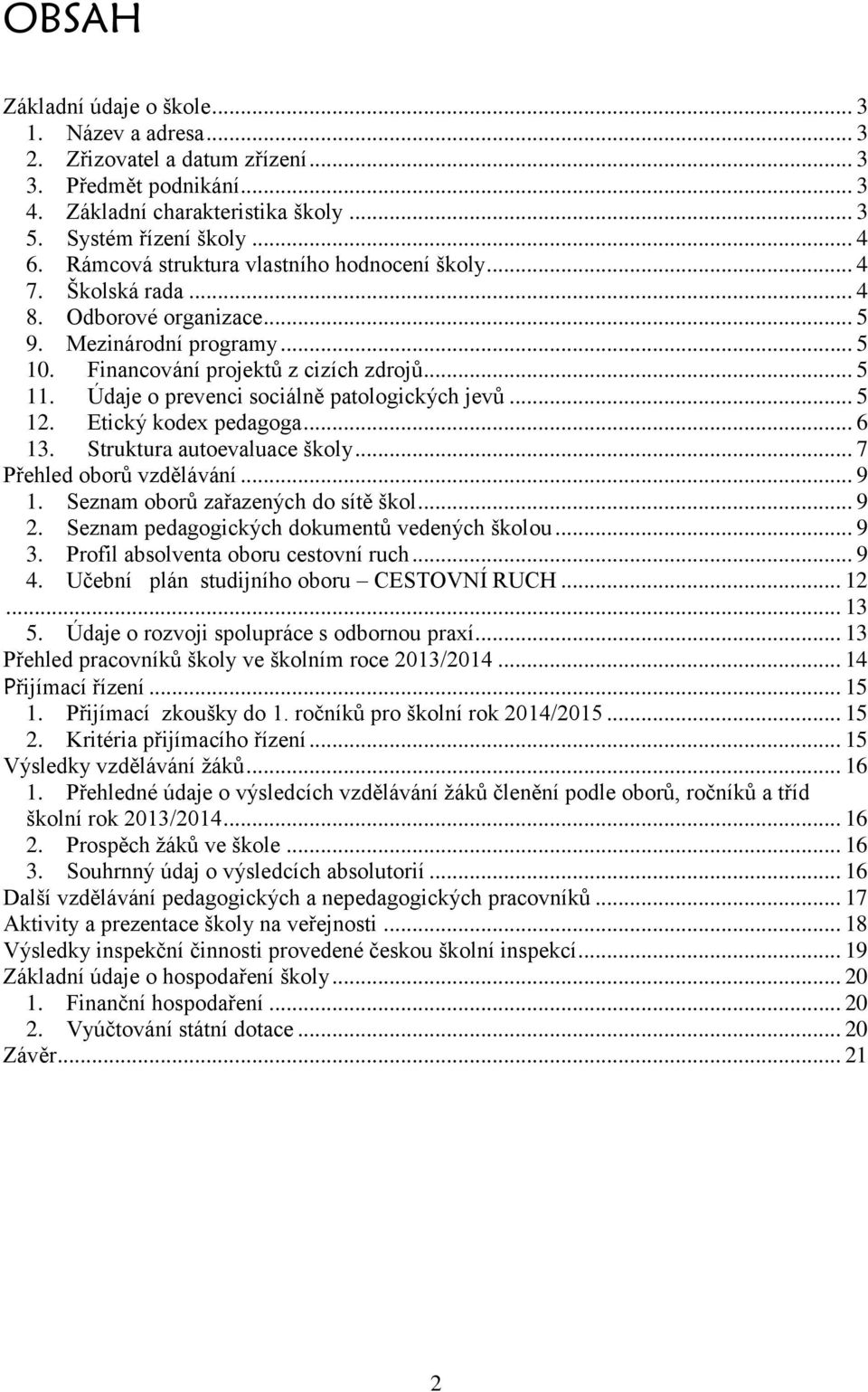 Údaje o prevenci sociálně patologických jevů... 5 12. Etický kodex pedagoga... 6 13. Struktura autoevaluace školy... 7 Přehled oborů vzdělávání... 9 1. Seznam oborů zařazených do sítě škol... 9 2.