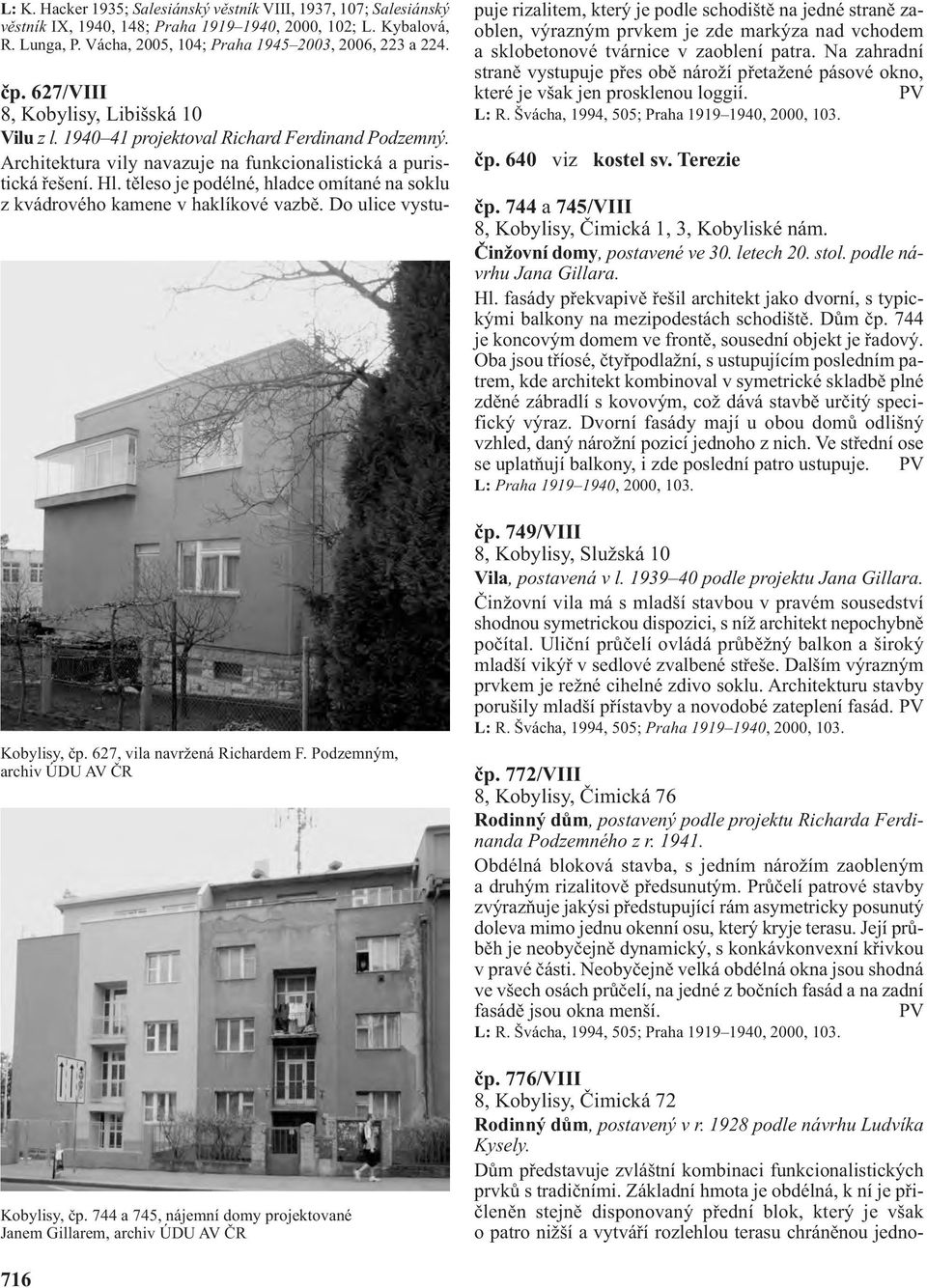 627/VIII 8, Kobylisy, Libišská 10 Vilu z l. 1940 41 projektoval Richard Ferdinand Podzemný. Architektura vily navazuje na funkcionalistická a puristická řešení. Hl.