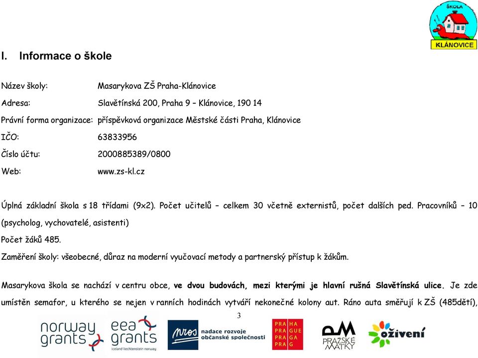 Pracovníků 10 (psycholog, vychovatelé, asistenti) Počet žáků 485. Zaměření školy: všeobecné, důraz na moderní vyučovací metody a partnerský přístup k žákům.