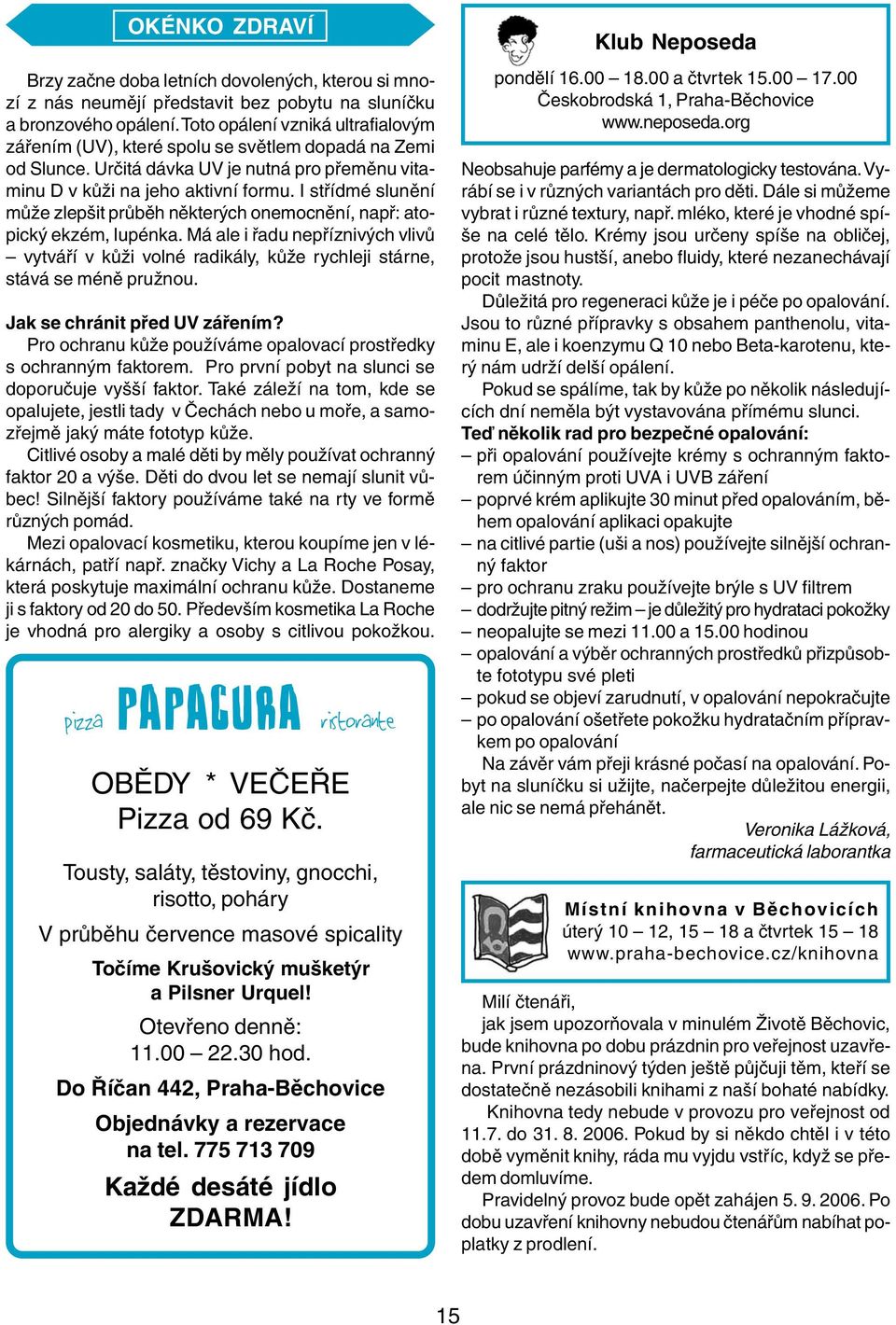 I střídmé slunění může zlepšit průběh některých onemocnění, např: atopický ekzém, lupénka. Má ale i řadu nepříznivých vlivů vytváří v kůži volné radikály, kůže rychleji stárne, stává se méně pružnou.