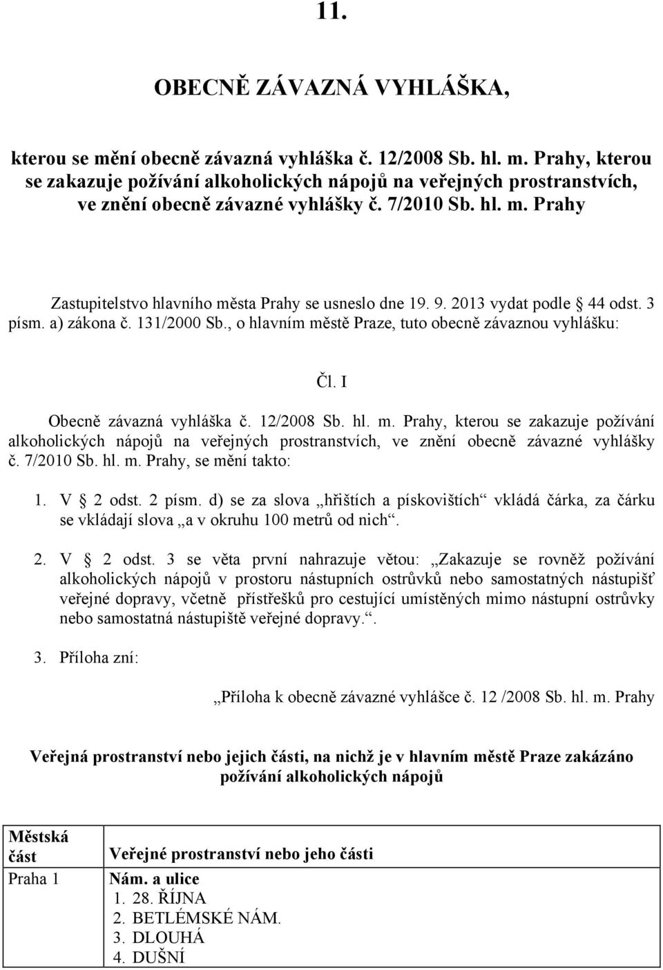 I Obecně závazná vyhláška č. 12/2008 Sb. hl. m. Prahy, kterou se zakazuje požívání alkoholických nápojů na veřejných prostranstvích, ve znění obecně závazné vyhlášky č. 7/2010 Sb. hl. m. Prahy, se mění takto: 1.