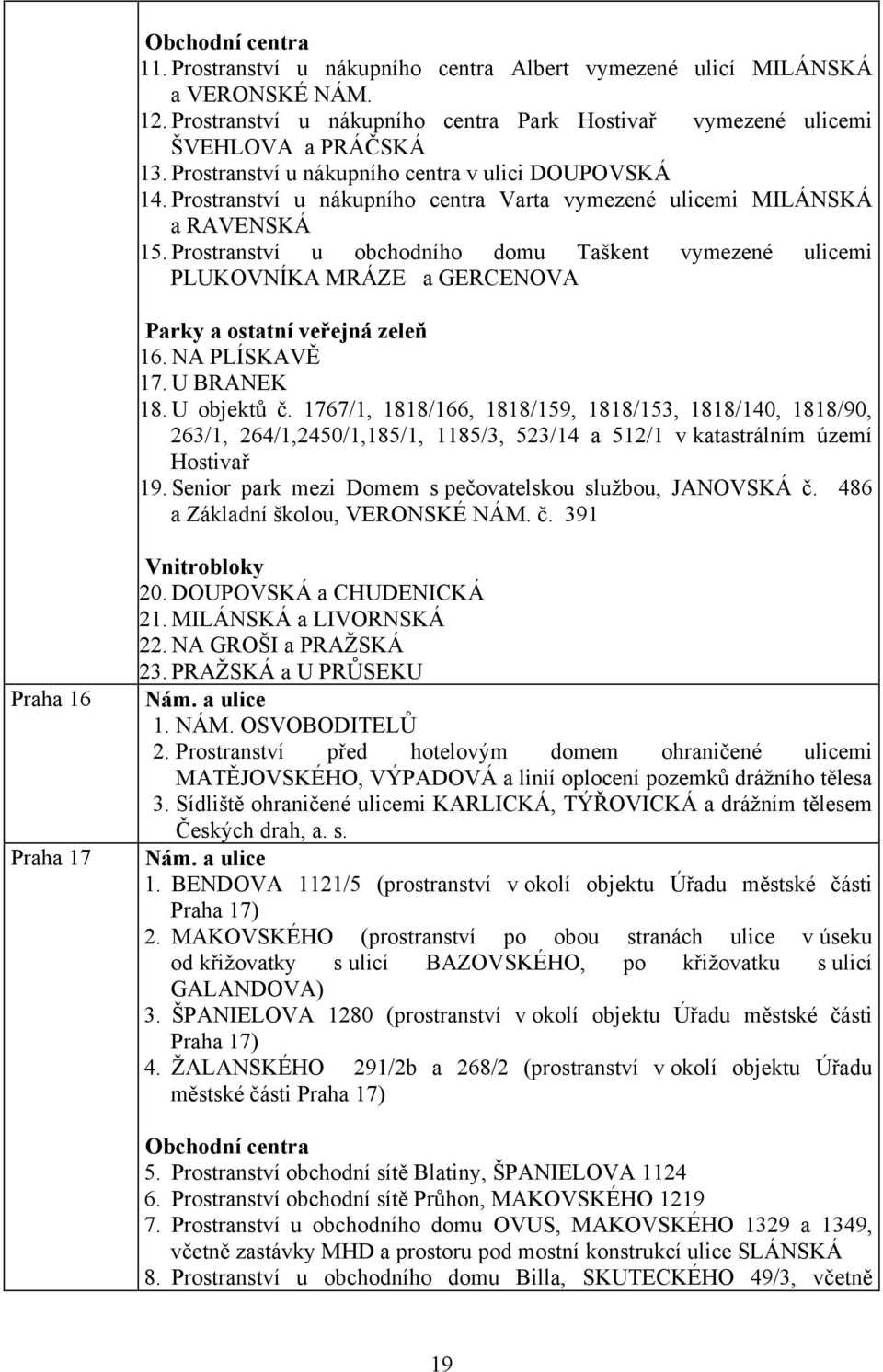 Prostranství u obchodního domu Taškent vymezené ulicemi PLUKOVNÍKA MRÁZE a GERCENOVA 16. NA PLÍSKAVĚ 17. U BRANEK 18. U objektů č.