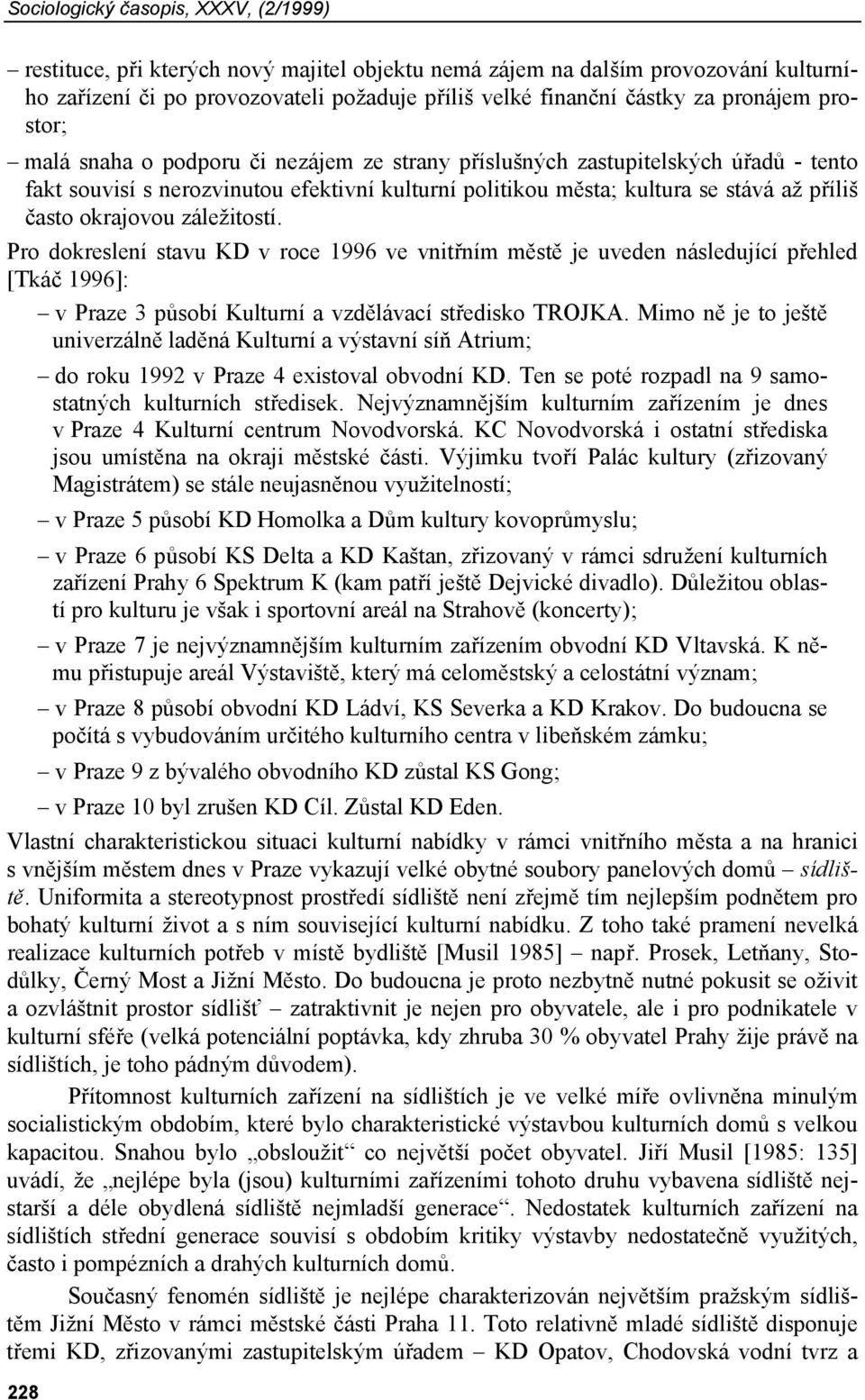 okrajovou záležitostí. Pro dokreslení stavu KD v roce 1996 ve vnitřním městě je uveden následující přehled [Tkáč 1996]: v Praze 3 působí Kulturní a vzdělávací středisko TROJKA.