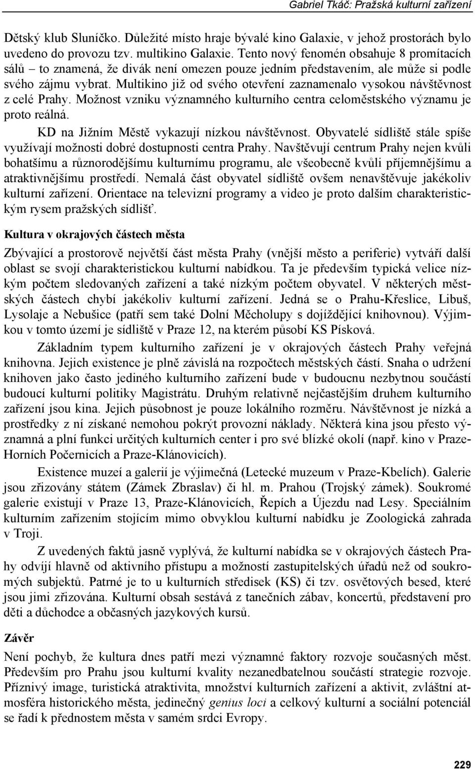 Multikino již od svého otevření zaznamenalo vysokou návštěvnost z celé Prahy. Možnost vzniku významného kulturního centra celoměstského významu je proto reálná.