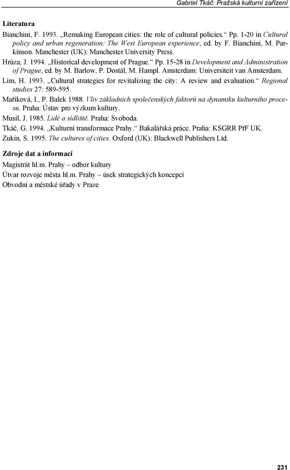 Historical development of Prague. Pp. 15-28 in Development and Administration of Prague, ed. by M. Barlow, P. Dostál, M. Hampl. Amsterdam: Universiteit van Amsterdam. Lim, H. 1993.