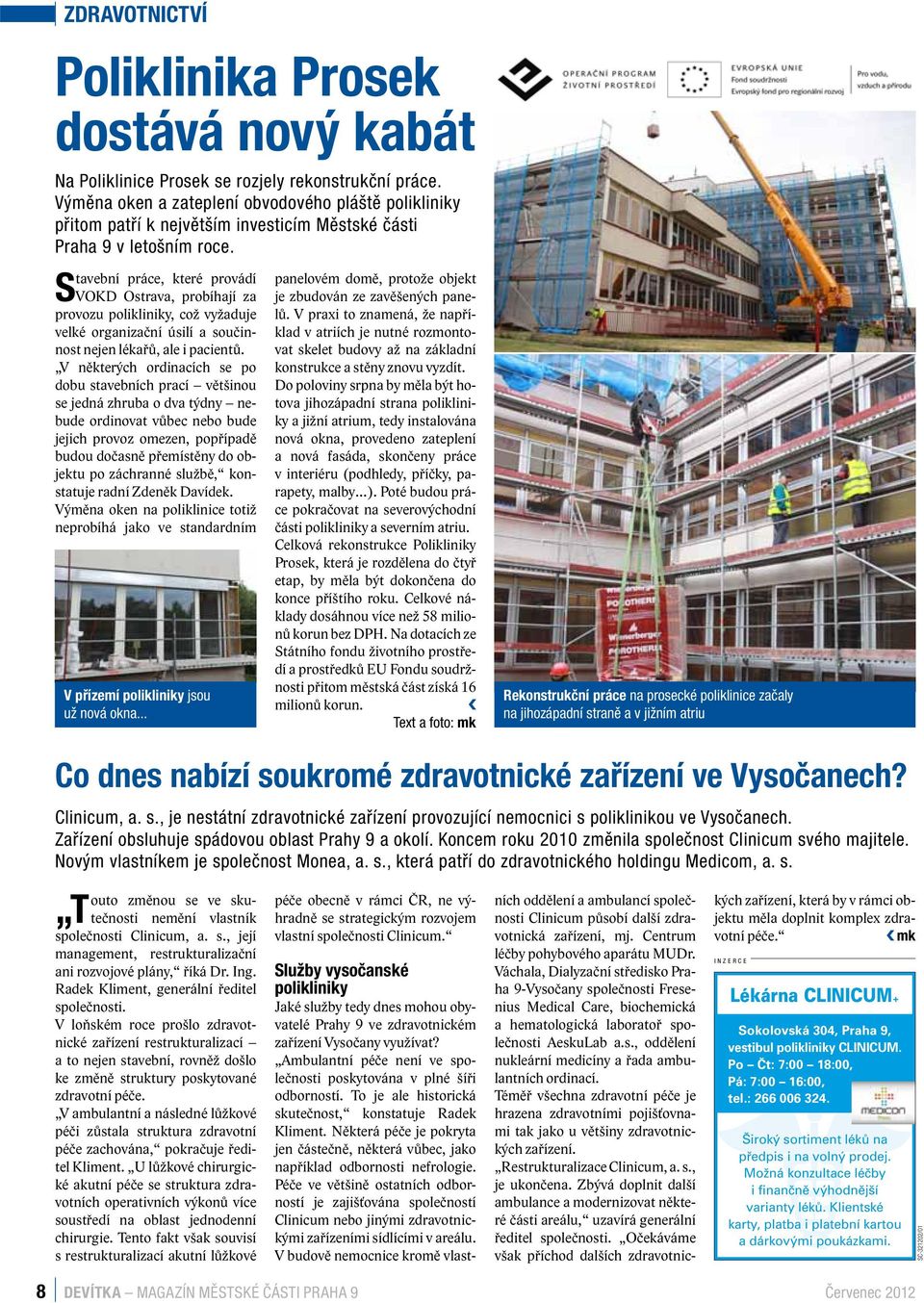 Stavební práce, které provádí VOKD Ostrava, probíhají za provozu polikliniky, což vyžaduje velké organizační úsilí a součinnost nejen lékařů, ale i pacientů.