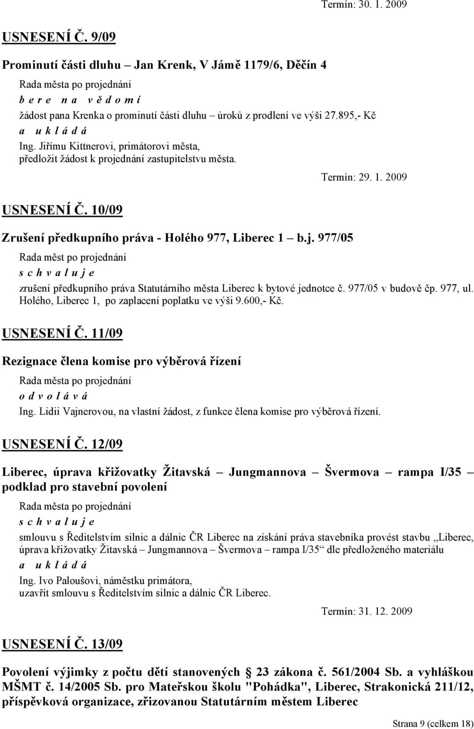 977/05 v budově čp. 977, ul. Holého, Liberec 1, po zaplacení poplatku ve výši 9.600,- Kč. USNESENÍ Č. 11/09 Rezignace člena komise pro výběrová řízení odvolává Ing.