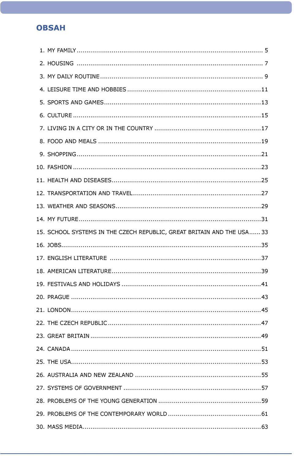 SCHOOL SYSTEMS IN THE CZECH REPUBLIC, GREAT BRITAIN AND THE USA... 33 16. JOBS...35 17. ENGLISH LITERATURE...37 18. AMERICAN LITERATURE...39 19. FESTIVALS AND HOLIDAYS...41 20. PRAGUE...43 21. LONDON.