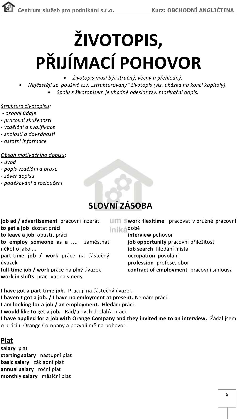 Struktura životopisu: - osobní údaje - pracovní zkušenosti - vzdělání a kvalifikace - znalosti a dovednosti - ostatní informace Obsah motivačního dopisu: - úvod - popis vzdělání a praxe - závěr