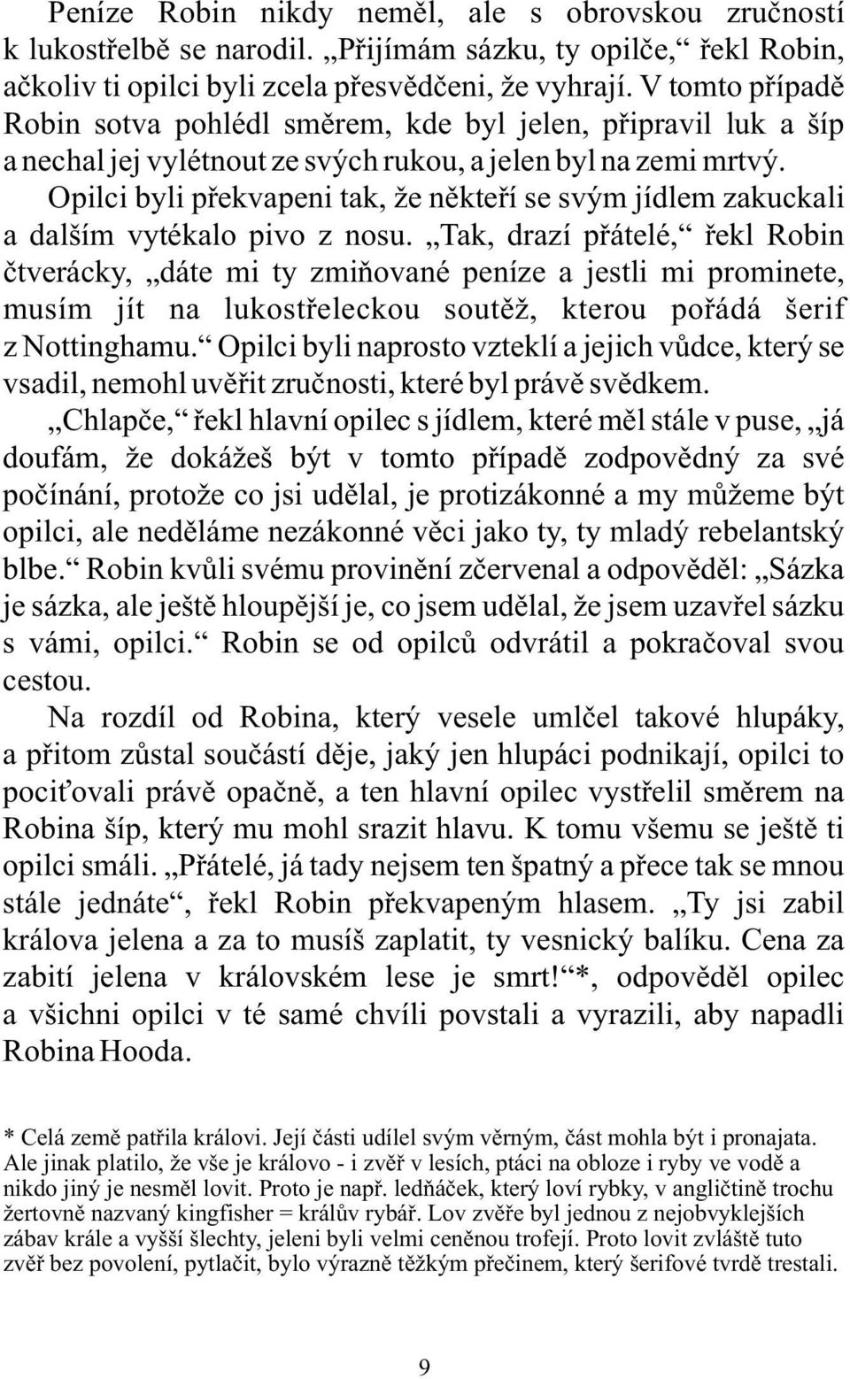 Opilci byli překvapeni tak, že někteří se svým jídlem zakuckali a dalším vytékalo pivo z nosu.