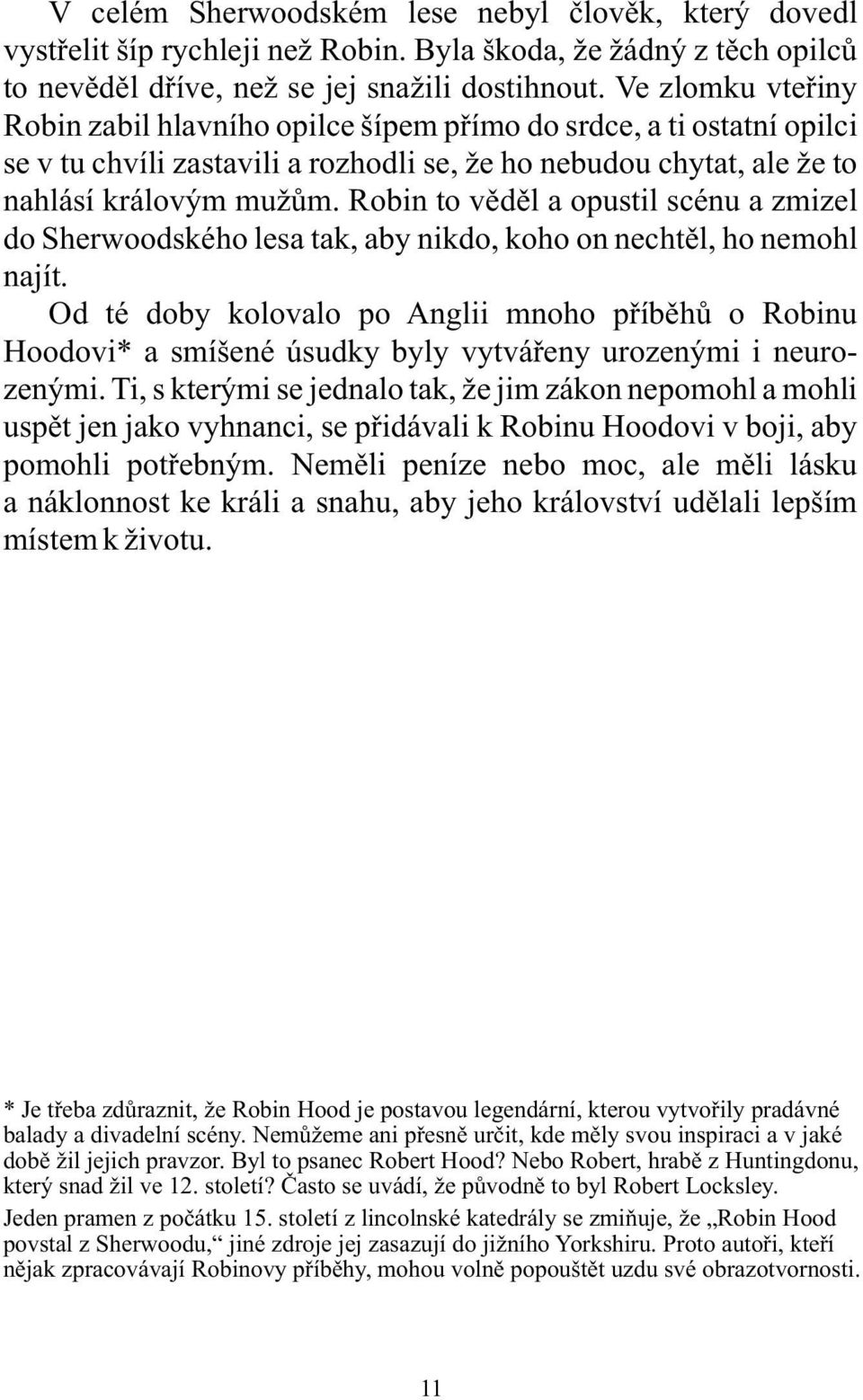 Robin to věděl a opustil scénu a zmizel do Sherwoodského lesa tak, aby nikdo, koho on nechtěl, ho nemohl najít.