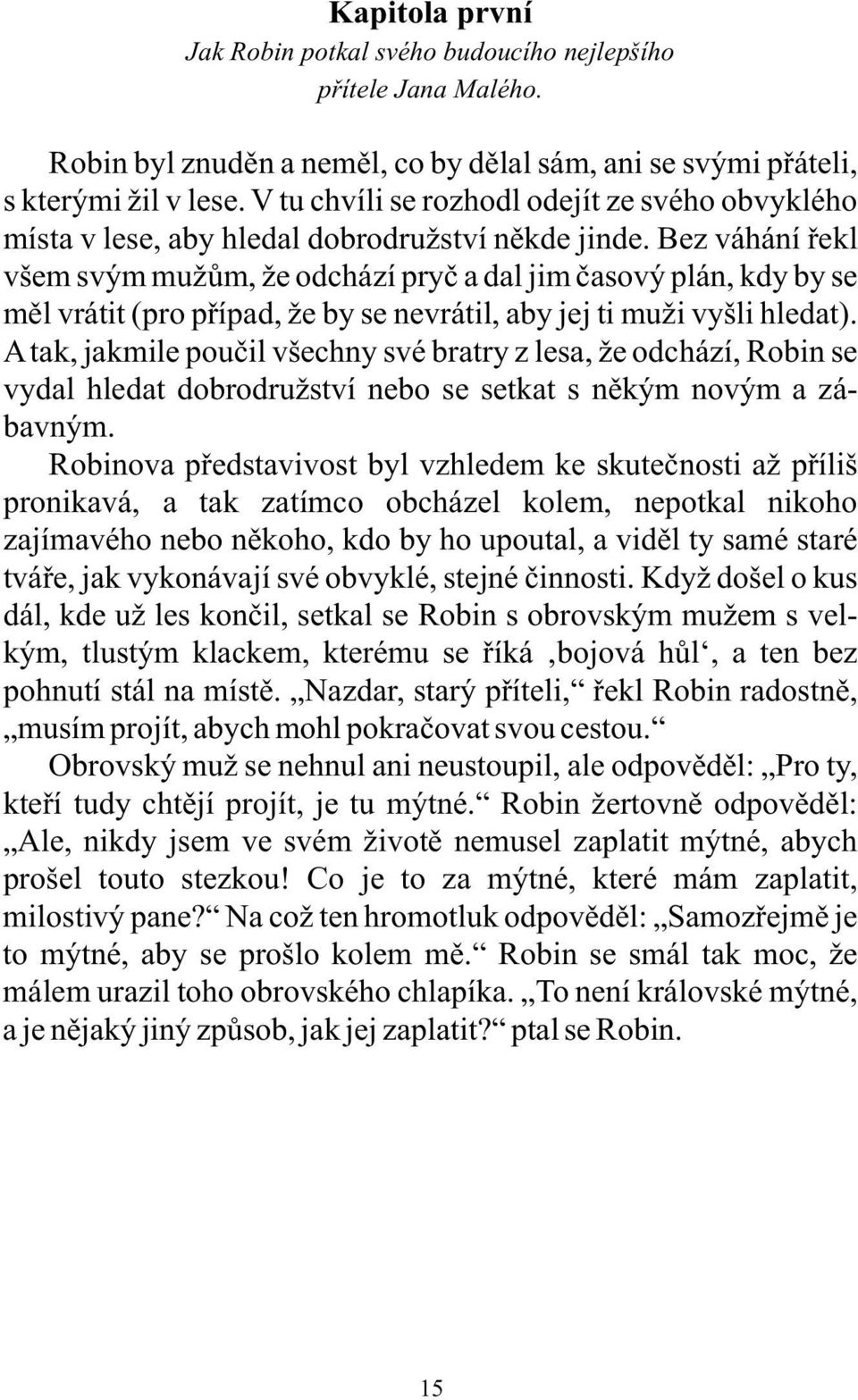 Bez váhání řekl všem svým mužům, že odchází pryč a dal jim časový plán, kdy by se měl vrátit (pro případ, že by se nevrátil, aby jej ti muži vyšli hledat).