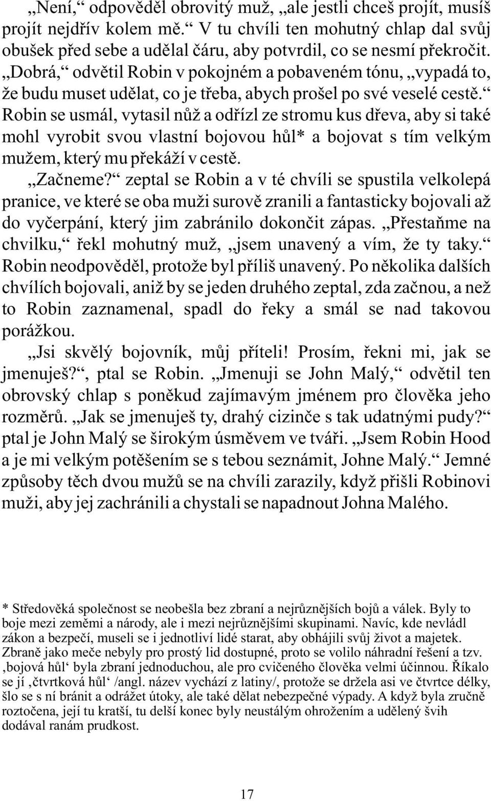 Robin se usmál, vytasil nůž a odřízl ze stromu kus dřeva, aby si také mohl vyrobit svou vlastní bojovou hůl* a bojovat s tím velkým mužem, který mu překáží v cestě. Začneme?