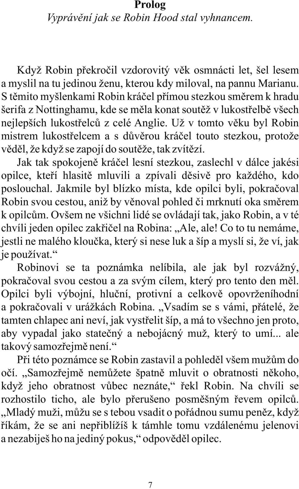 Už v tomto věku byl Robin mistrem lukostřelcem a s důvěrou kráčel touto stezkou, protože věděl, že když se zapojí do soutěže, tak zvítězí.