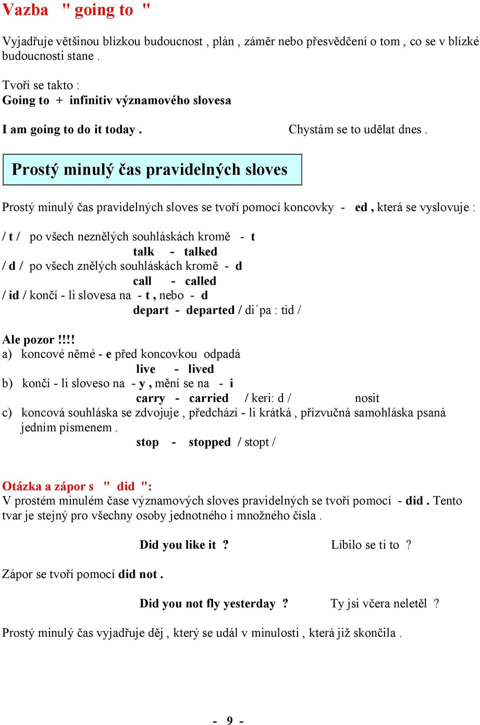 Prostý minulý čas pravidelných sloves Prostý minulý čas pravidelných sloves se tvoří pomocí koncovky - ed, která se vyslovuje : / t / po všech neznělých souhláskách kromě - t talk - talked / d / po