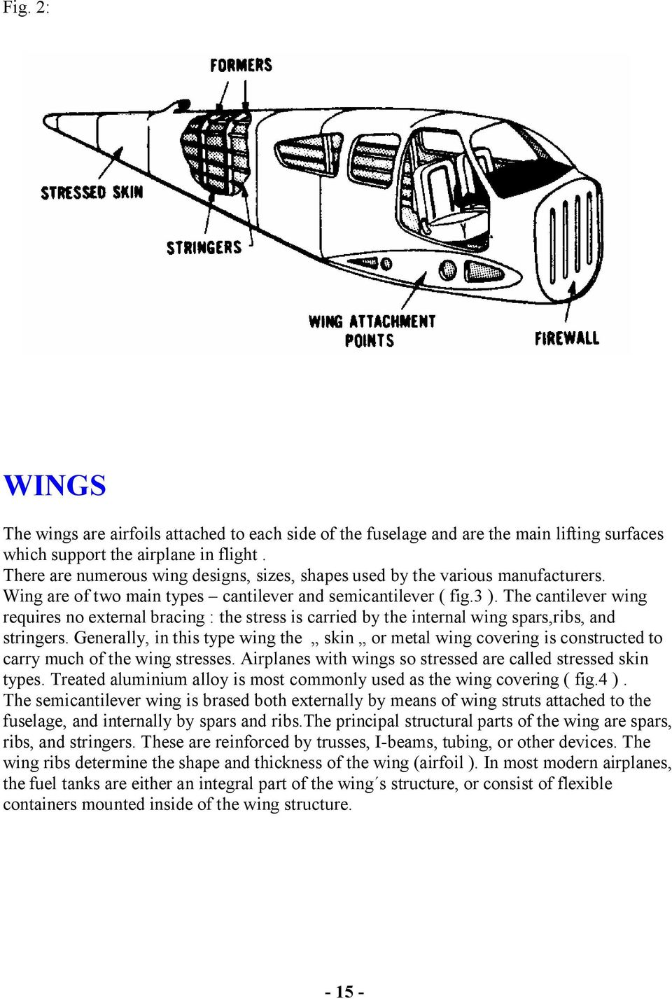 The cantilever wing requires no external bracing : the stress is carried by the internal wing spars,ribs, and stringers.