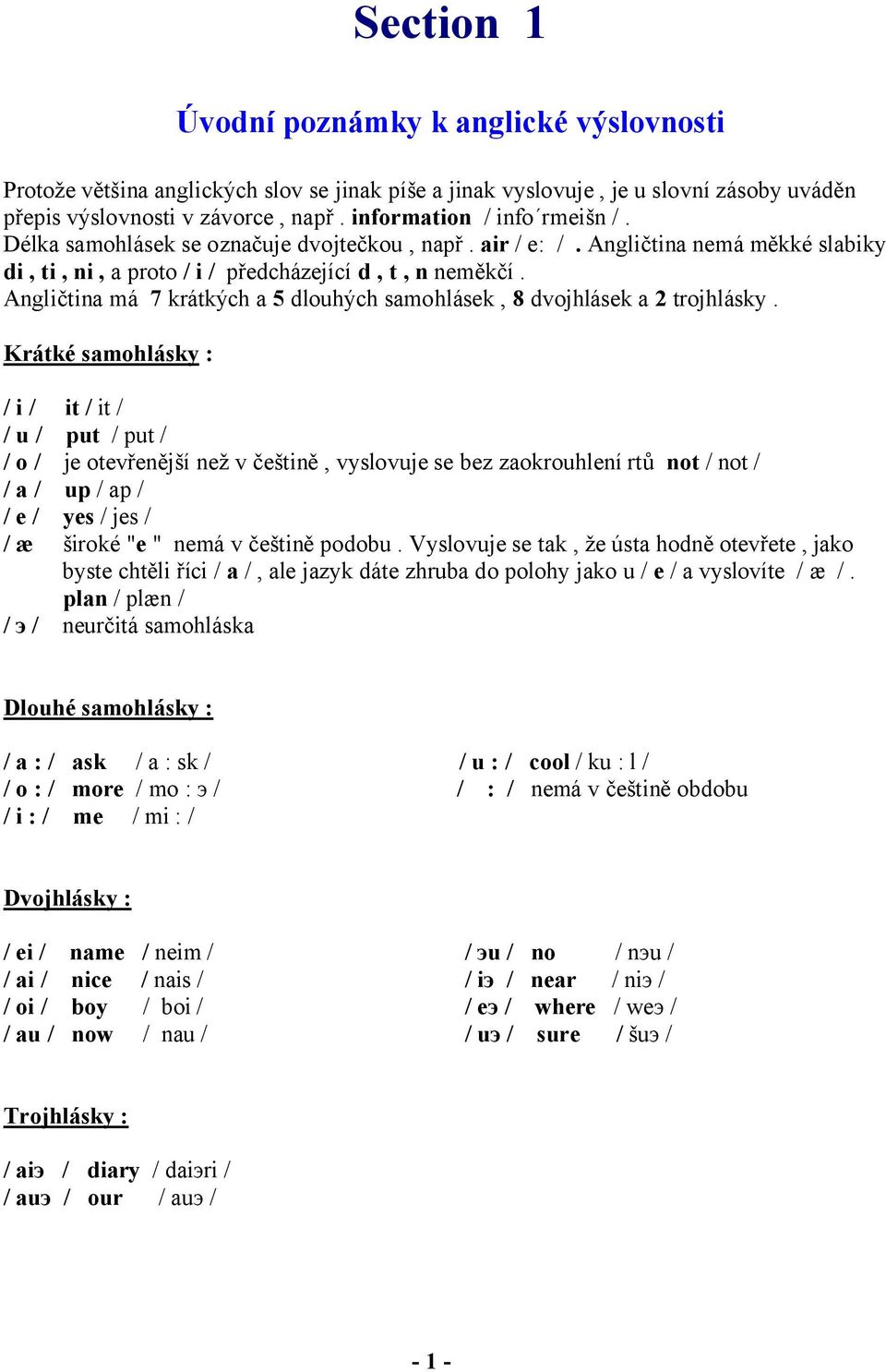Angličtina má 7 krátkých a 5 dlouhých samohlásek, 8 dvojhlásek a 2 trojhlásky.
