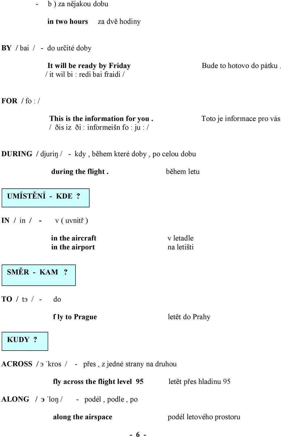 / ðis iz ði : informeišn fo : ju : / Toto je informace pro vás DURING / djuriŋ / - kdy, během které doby, po celou dobu during the flight. během letu UMÍSTĚNÍ - KDE?