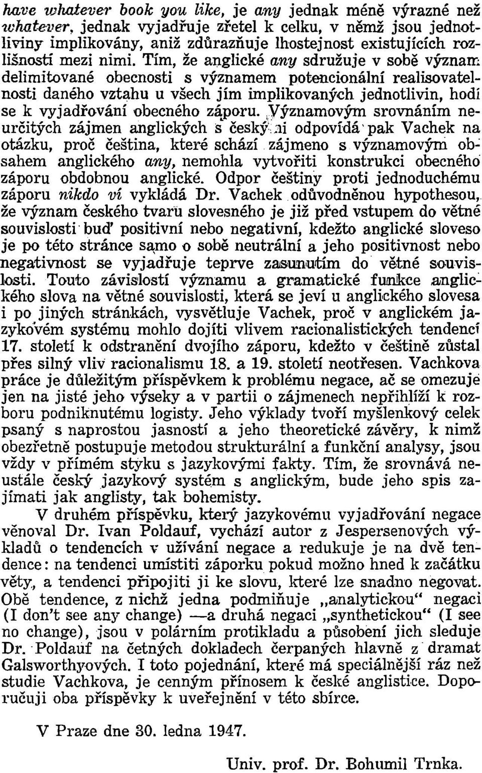 Tím, že anglické any sdružuje v sabě význam delimitované abecnasti s významem patencianální realisovatelnosti danéha vztahu u všech jím implikavaných jednat1ivin, hadí se k vyjadřování 'Obecnéha