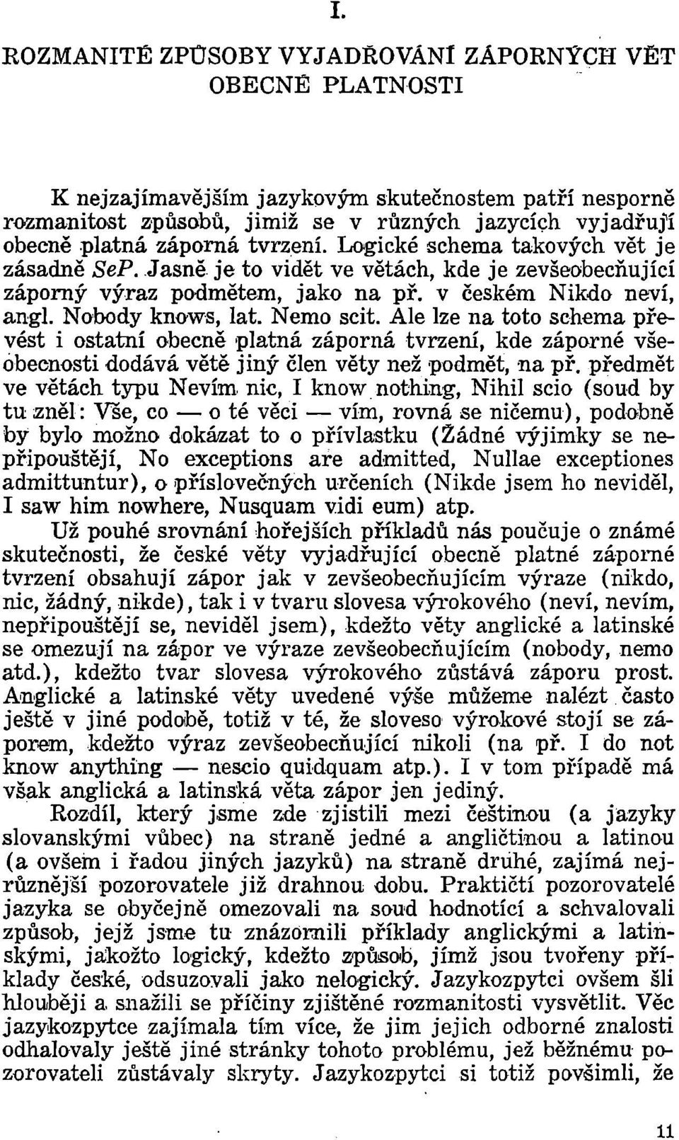 Nemo scit. Ale lze na toto schema převést i ostatní obecně platná záporná tvrzení, kde záporné všeobecnosti dodává větě jiný člen věty než podmět, na př.