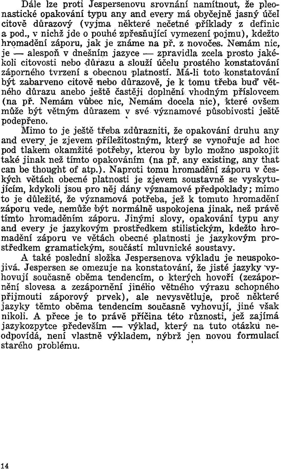 Nemám nic, je - alespoň v dnešním jazyce - zpravidla zcela prosto jakékoli citovosti nebo důrazu a slouží účelu prostého konstatování záporného tvrzení s obecnou platností.