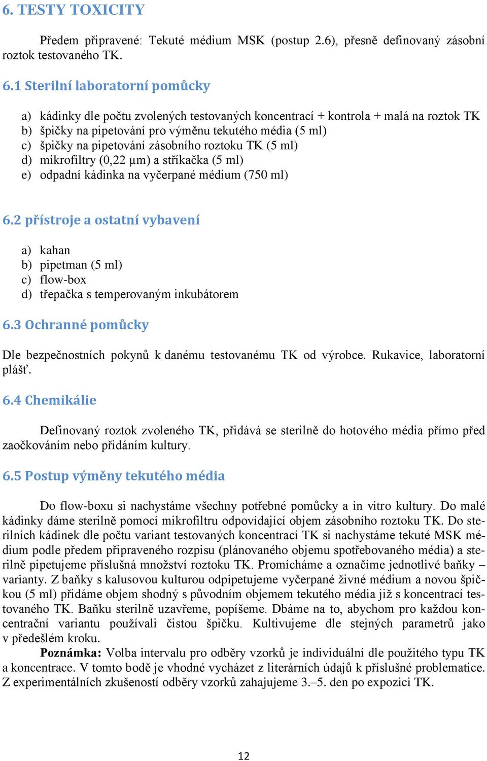 zásobního roztoku TK (5 ml) d) mikrofiltry (0,22 µm) a stříkačka (5 ml) e) odpadní kádinka na vyčerpané médium (750 ml) 6.