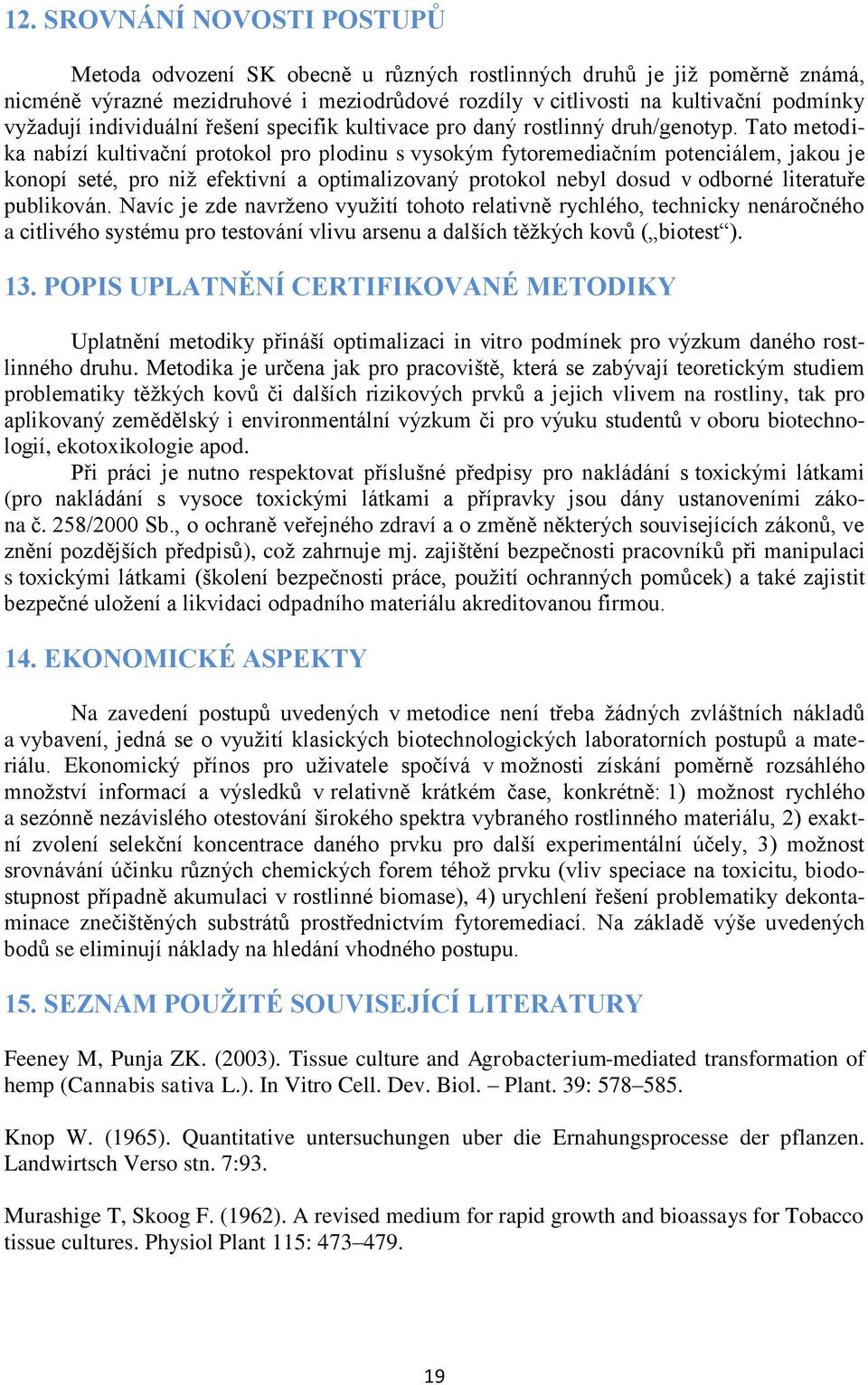 Tato metodika nabízí kultivační protokol pro plodinu s vysokým fytoremediačním potenciálem, jakou je konopí seté, pro niž efektivní a optimalizovaný protokol nebyl dosud v odborné literatuře