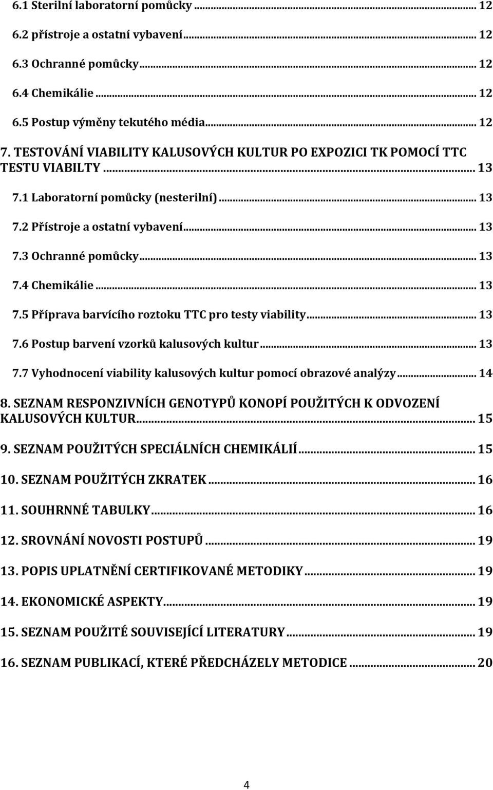 .. 13 7.5 Příprava barvícího roztoku TTC pro testy viability... 13 7.6 Postup barvení vzorků kalusových kultur... 13 7.7 Vyhodnocení viability kalusových kultur pomocí obrazové analýzy... 14 8.