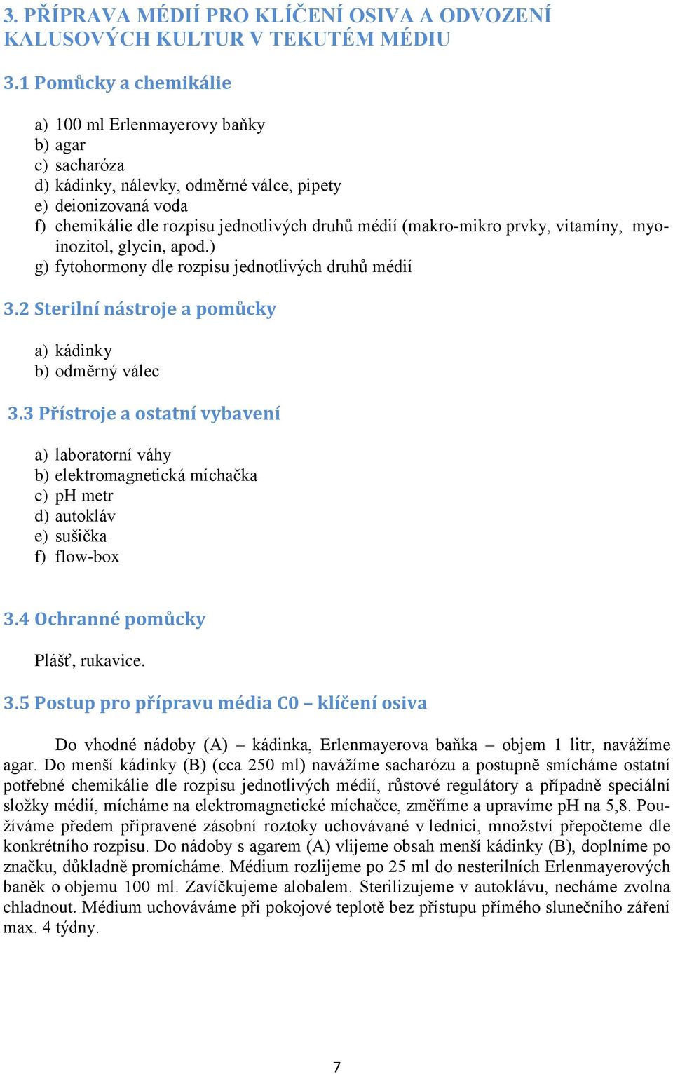 (makro-mikro prvky, vitamíny, myoinozitol, glycin, apod.) g) fytohormony dle rozpisu jednotlivých druhů médií 3.2 Sterilní nástroje a pomůcky a) kádinky b) odměrný válec 3.