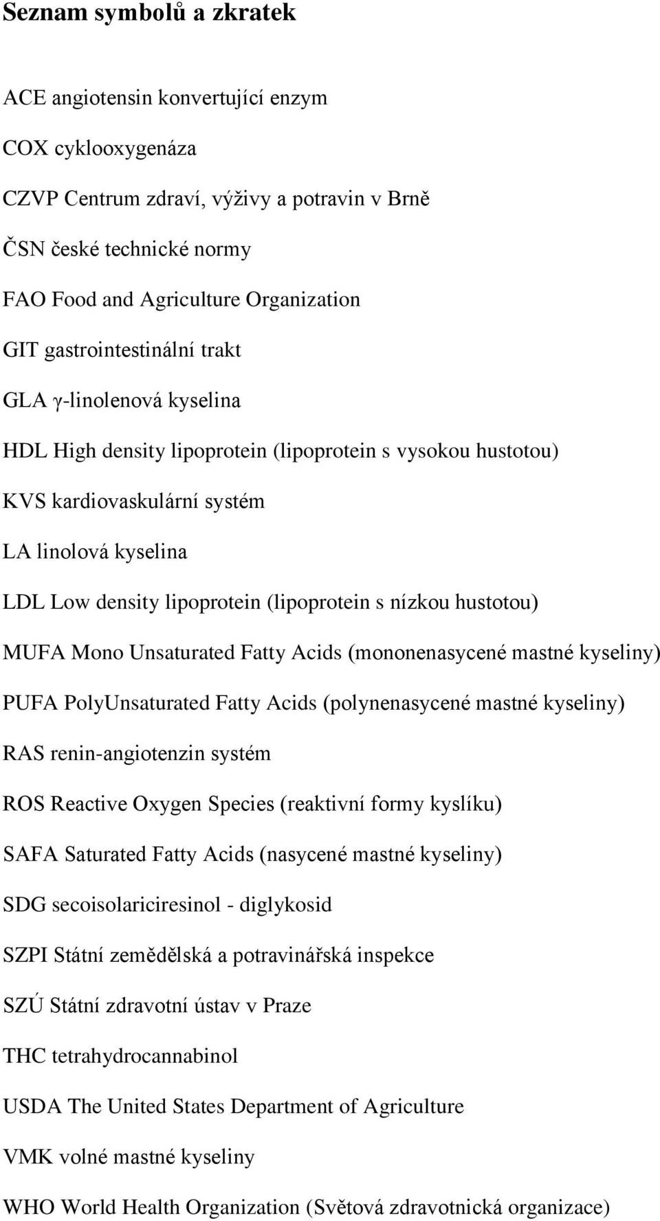 (lipoprotein s nízkou hustotou) MUFA Mono Unsaturated Fatty Acids (mononenasycené mastné kyseliny) PUFA PolyUnsaturated Fatty Acids (polynenasycené mastné kyseliny) RAS renin-angiotenzin systém ROS