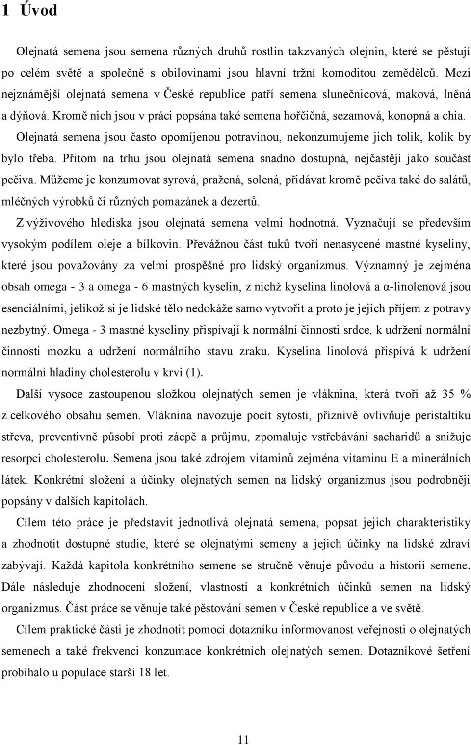 Olejnatá semena jsou často opomíjenou potravinou, nekonzumujeme jich tolik, kolik by bylo třeba. Přitom na trhu jsou olejnatá semena snadno dostupná, nejčastěji jako součást pečiva.