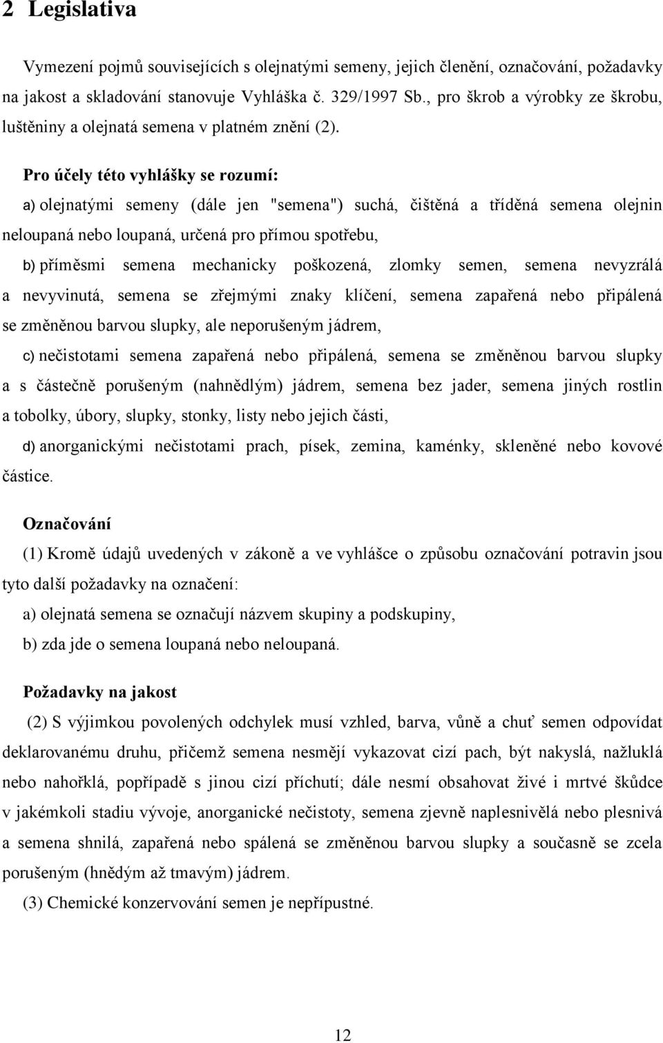 Pro účely této vyhlášky se rozumí: a) olejnatými semeny (dále jen "semena") suchá, čištěná a tříděná semena olejnin neloupaná nebo loupaná, určená pro přímou spotřebu, b) příměsmi semena mechanicky