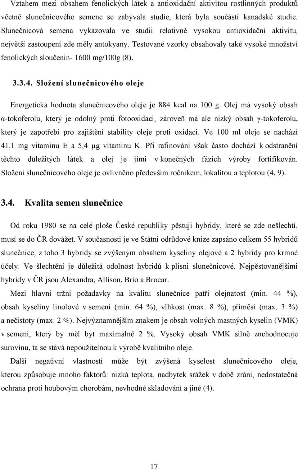 Testované vzorky obsahovaly také vysoké množství fenolických sloučenin- 1600 mg/100g (8). 3.3.4. Složení slunečnicového oleje Energetická hodnota slunečnicového oleje je 884 kcal na 100 g.