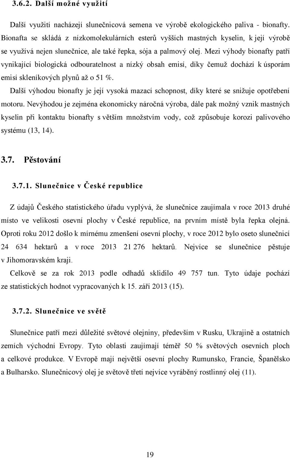 Mezi výhody bionafty patří vynikající biologická odbouratelnost a nízký obsah emisí, díky čemuž dochází k úsporám emisí skleníkových plynů až o 51 %.