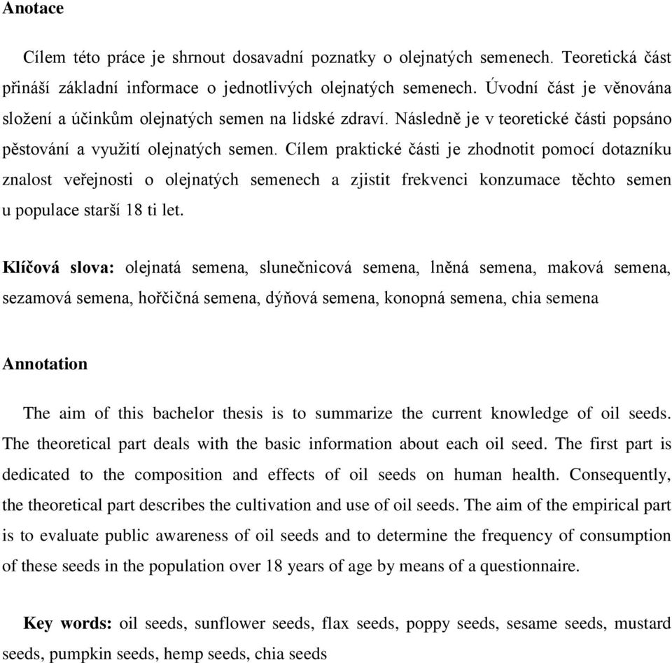 Cílem praktické části je zhodnotit pomocí dotazníku znalost veřejnosti o olejnatých semenech a zjistit frekvenci konzumace těchto semen u populace starší 18 ti let.