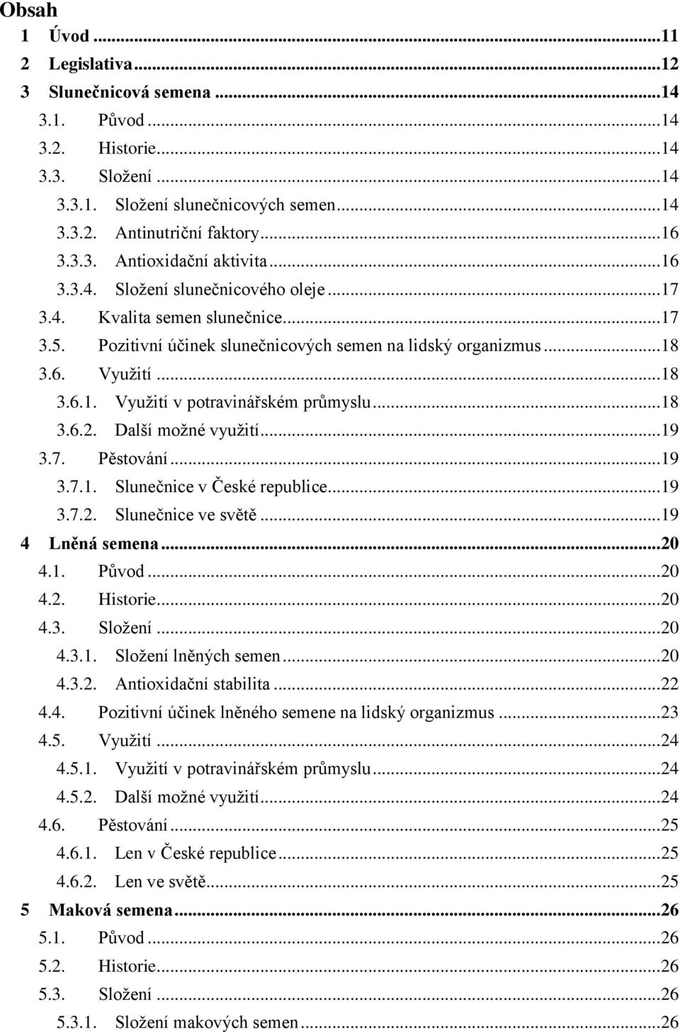 .. 18 3.6.2. Další možné využití... 19 3.7. Pěstování... 19 3.7.1. Slunečnice v České republice... 19 3.7.2. Slunečnice ve světě... 19 4 Lněná semena... 20 4.1. Původ... 20 4.2. Historie... 20 4.3. Složení.