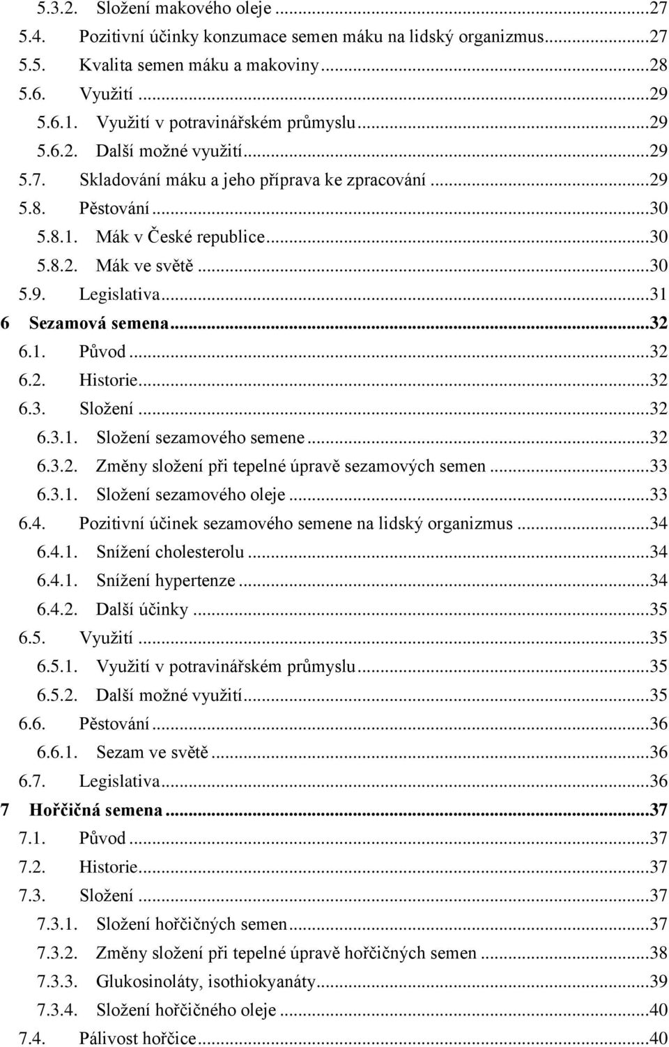 .. 30 5.9. Legislativa... 31 6 Sezamová semena... 32 6.1. Původ... 32 6.2. Historie... 32 6.3. Složení... 32 6.3.1. Složení sezamového semene... 32 6.3.2. Změny složení při tepelné úpravě sezamových semen.