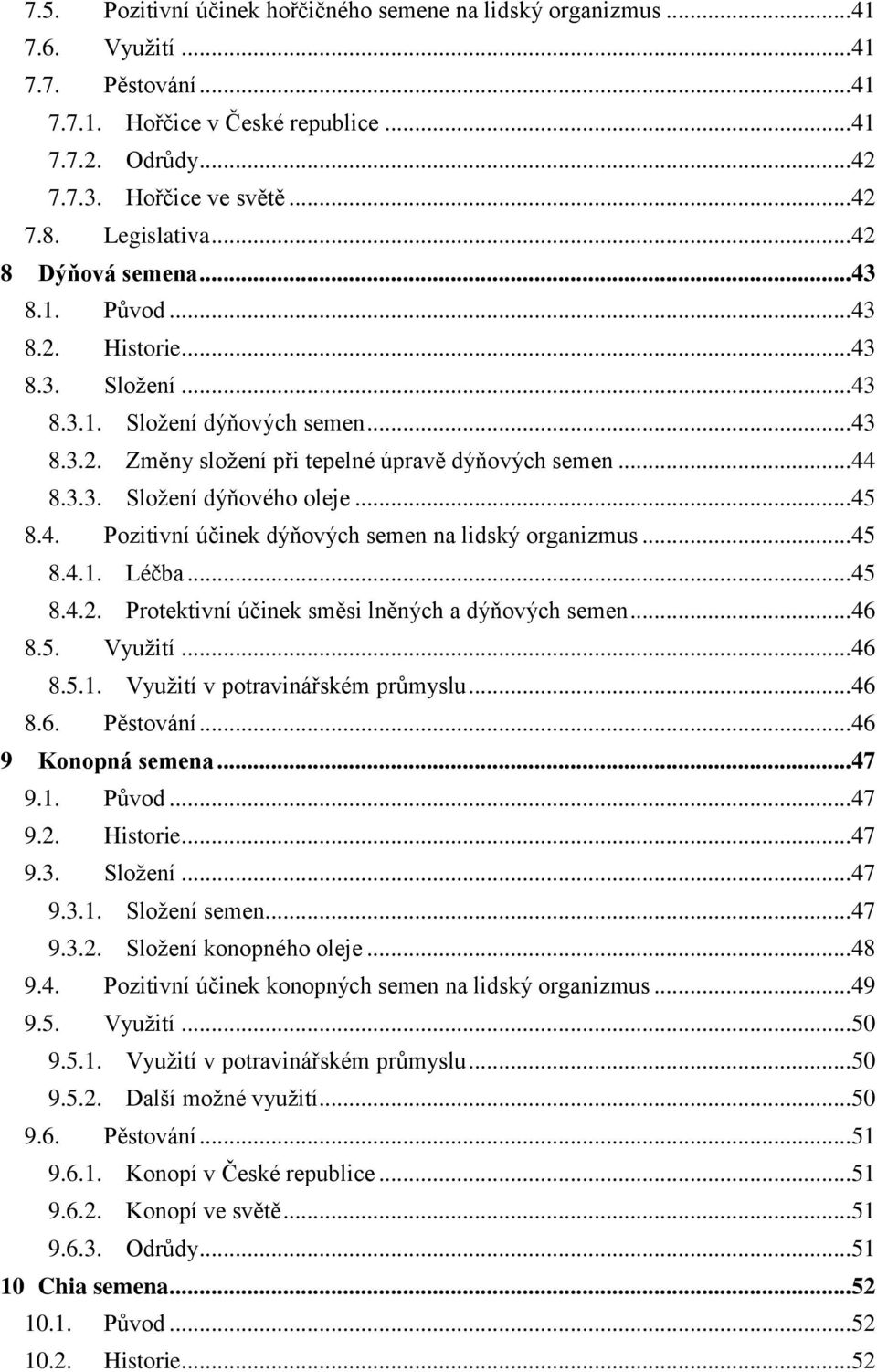 .. 45 8.4. Pozitivní účinek dýňových semen na lidský organizmus... 45 8.4.1. Léčba... 45 8.4.2. Protektivní účinek směsi lněných a dýňových semen... 46 8.5. Využití... 46 8.5.1. Využití v potravinářském průmyslu.