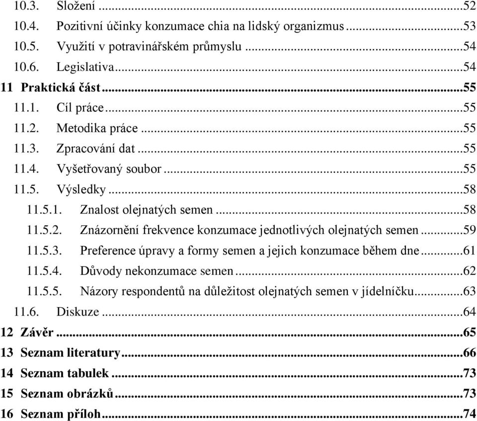 .. 59 11.5.3. Preference úpravy a formy semen a jejich konzumace během dne... 61 11.5.4. Důvody nekonzumace semen... 62 11.5.5. Názory respondentů na důležitost olejnatých semen v jídelníčku.