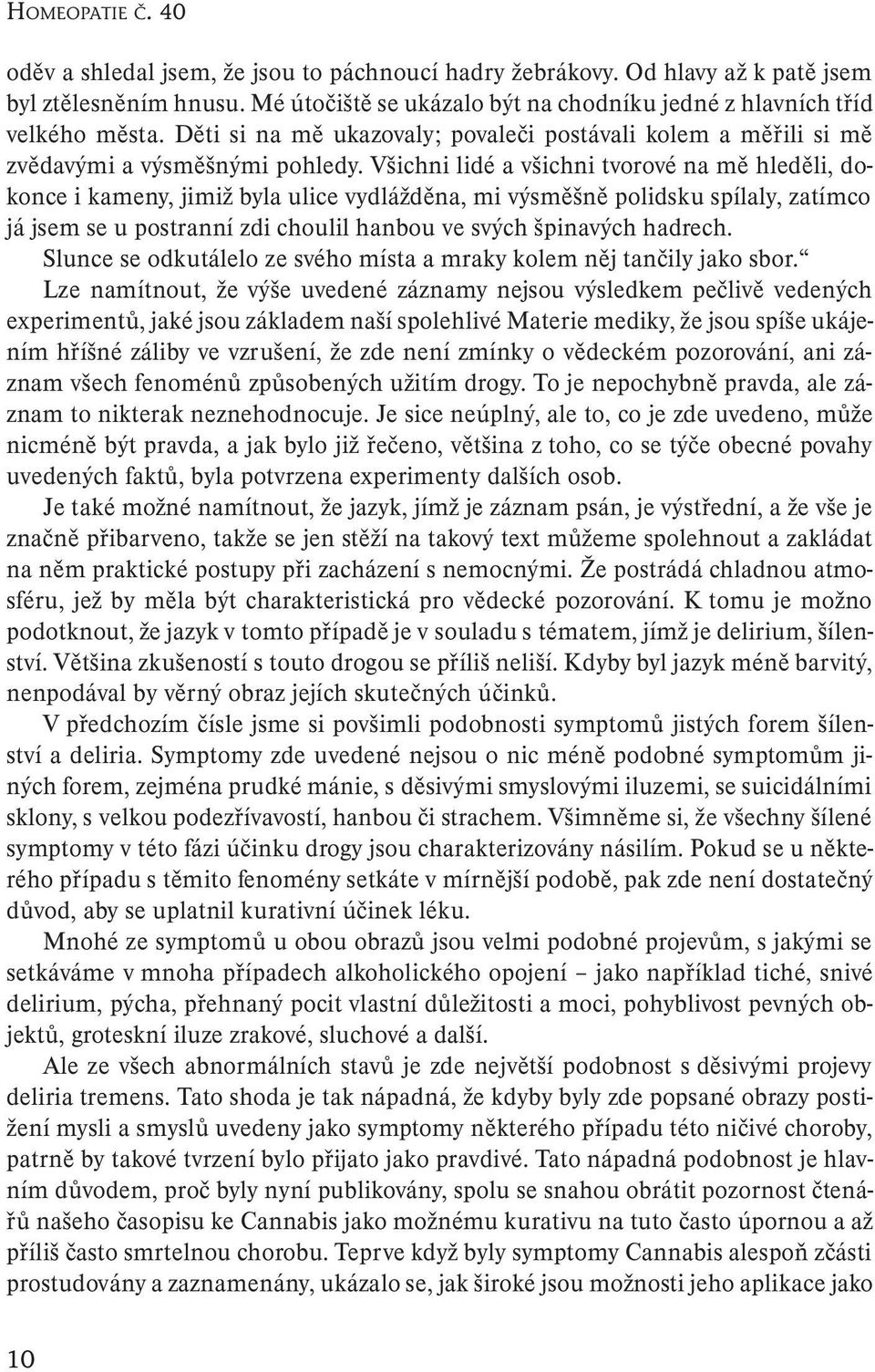 Všichni lidé a všichni tvorové na mě hleděli, dokonce i kameny, jimiž byla ulice vydlážděna, mi výsměšně polidsku spílaly, zatímco já jsem se u postranní zdi choulil hanbou ve svých špinavých hadrech.