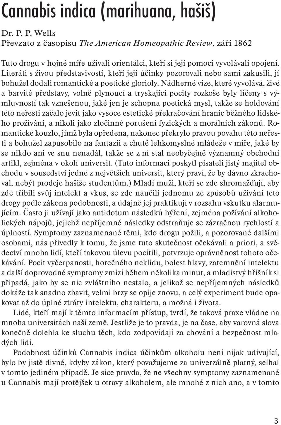 Nádherné vize, které vyvolává, živé a barvité představy, volně plynoucí a tryskající pocity rozkoše byly líčeny s výmluvností tak vznešenou, jaké jen je schopna poetická mysl, takže se holdování této