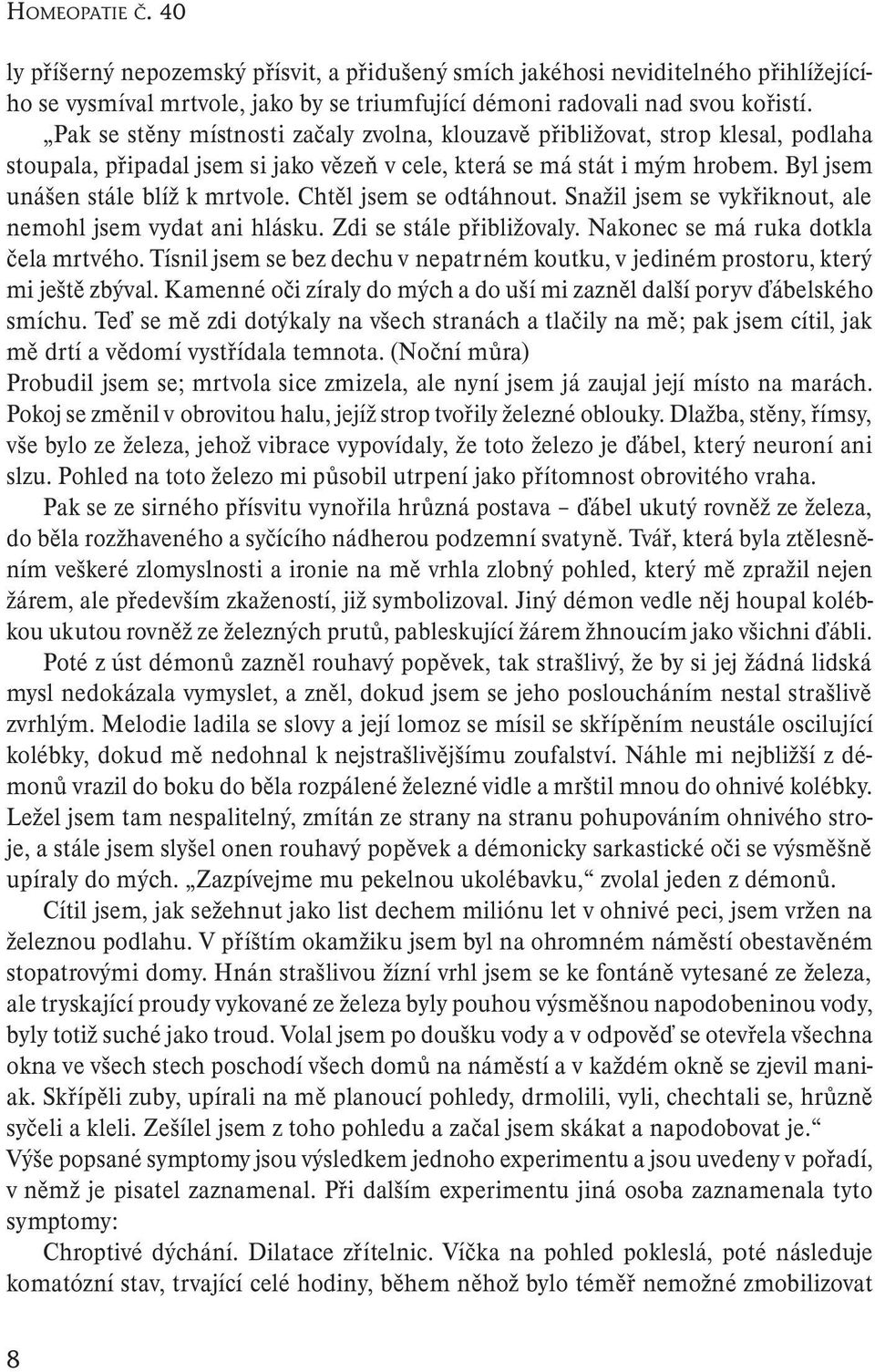 Chtěl jsem se odtáhnout. Snažil jsem se vykřiknout, ale nemohl jsem vydat ani hlásku. Zdi se stále přibližovaly. Nakonec se má ruka dotkla čela mrtvého.