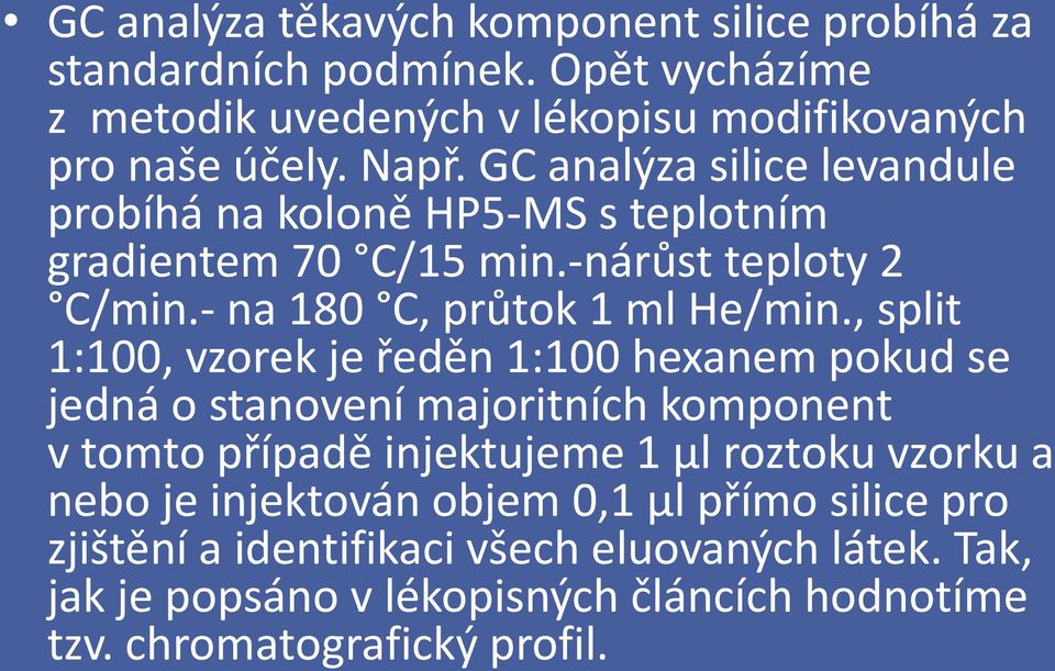 , split 1:100, vzorek je ředěn 1:100 hexanem pokud se jedná o stanovení majoritních komponent v tomto případě injektujeme 1 μl roztoku vzorku a nebo je