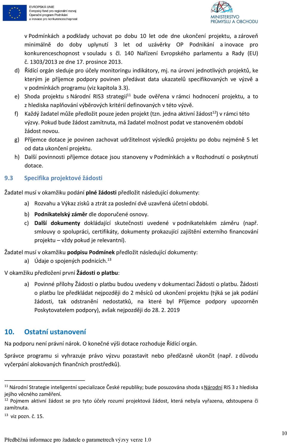 na úrovni jednotlivých projektů, ke kterým je příjemce podpory povinen předávat data ukazatelů specifikovaných ve výzvě a v podmínkách programu (viz kapitola 3.3).