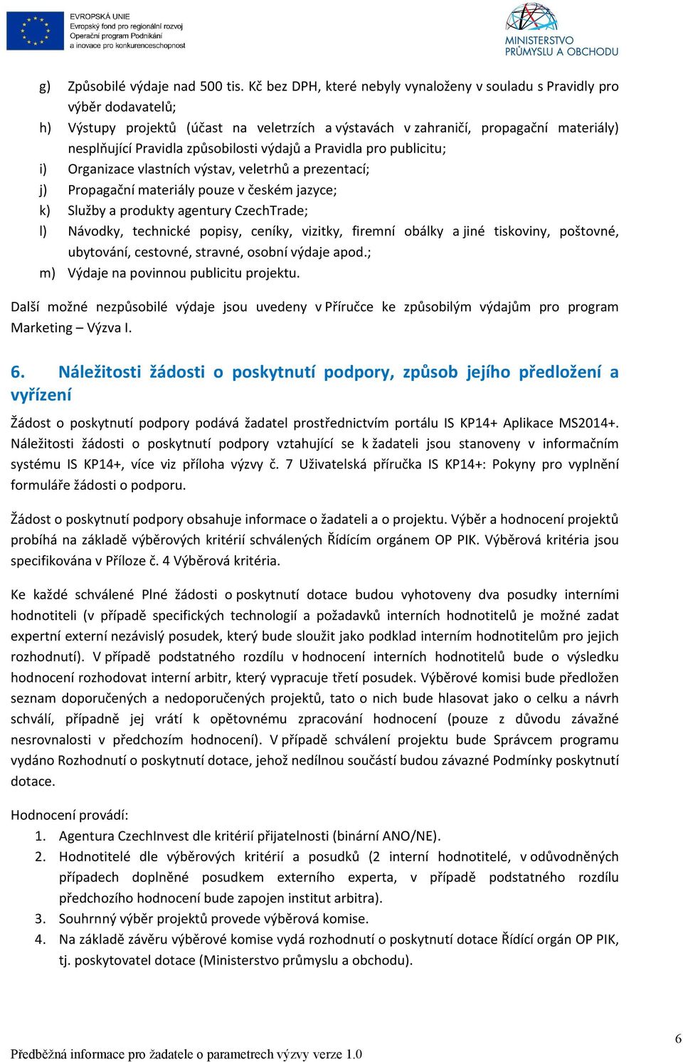 způsobilosti výdajů a Pravidla pro publicitu; i) Organizace vlastních výstav, veletrhů a prezentací; j) Propagační materiály pouze v českém jazyce; k) Služby a produkty agentury CzechTrade; l)