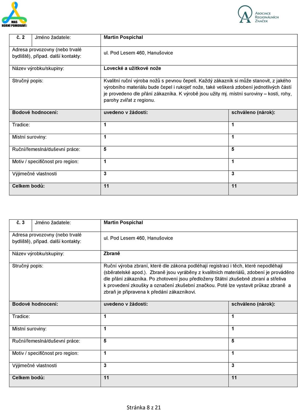 místní suroviny kosti, rohy, parohy zvířat z regionu. Tradice: 1 1 Místní suroviny: 1 1 Celkem bodů: 11 11 č. 3 Jméno žadatele: Martin Pospíchal ul.