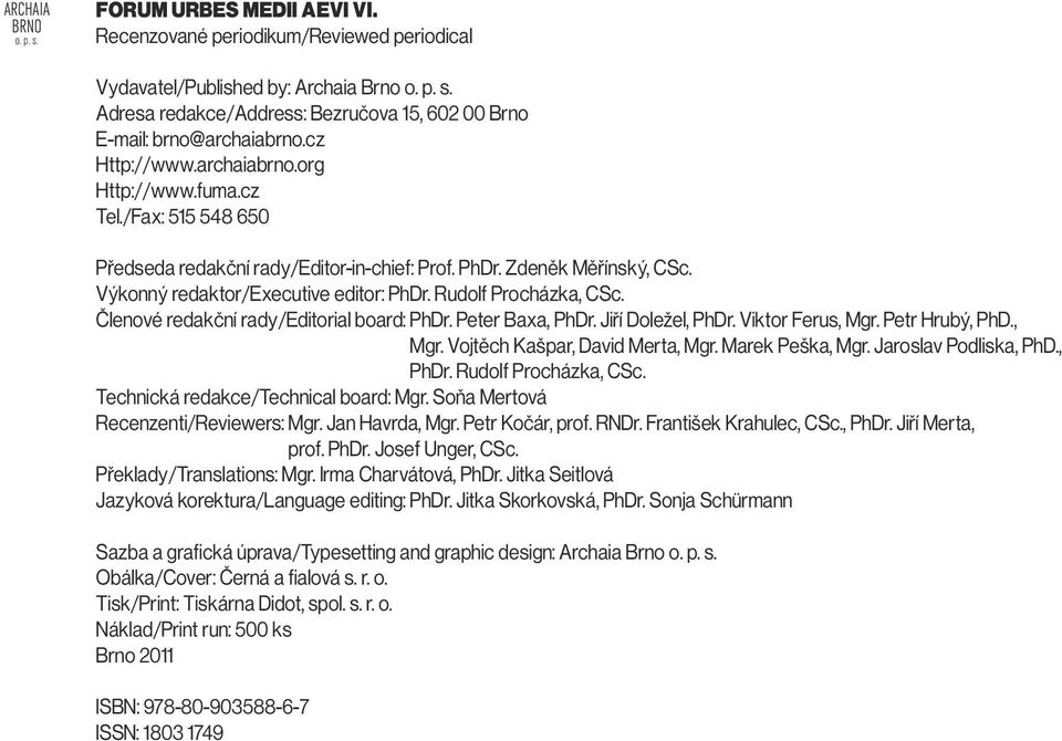 Rudolf Procházka, CSc. Členové redakční rady/editorial board: PhDr. Peter Baxa, PhDr. Jiří Doležel, PhDr. Viktor Ferus, Mgr. Petr Hrubý, PhD., Mgr. Vojtěch Kašpar, David Merta, Mgr. Marek Peška, Mgr.