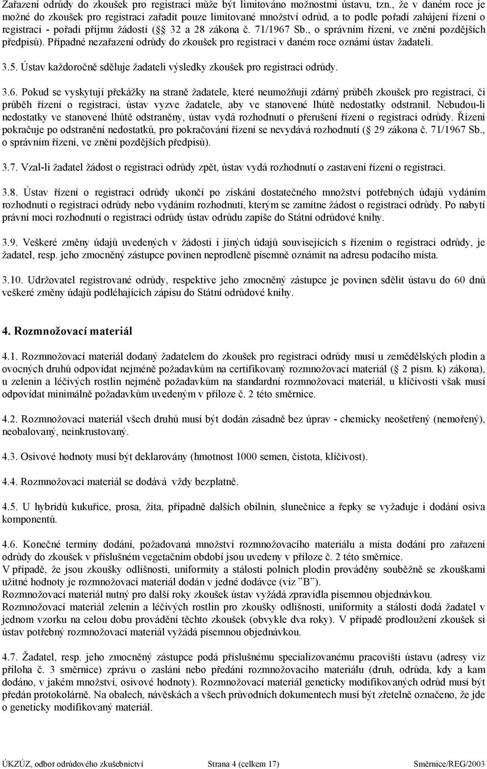 , o správním řízení, ve znění pozdějších předpisů). Případné nezařazení odrůdy do zkoušek pro registraci v daném roce oznámí ústav žadateli. 3.5.